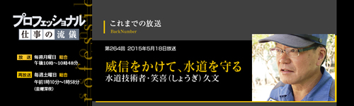 【プロフェッショナル 仕事の流儀 「威信をかけて、水道を守る 水道技術者・笑喜（しょうぎ）久文」】